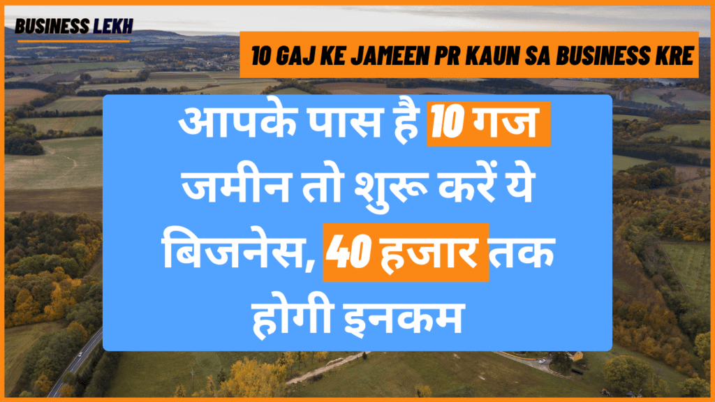 यदि- आपके -पास -है- 10- गज -जमीन -तो -शुरू- करें- ये- बिजनेस- 40- हजार -तक- होगी- इनकम