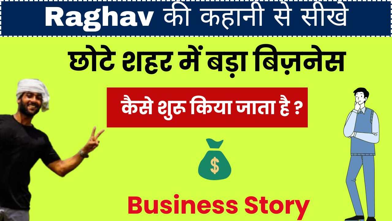 Raghav की कहानी से सीखे : कैसे छोटे शहर में बड़ा बिज़नेस शुरू किया जाता है ! Business